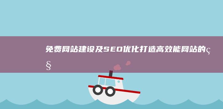 免费网站建设及SEO优化：打造高效能网站的秘诀